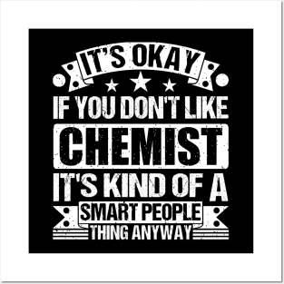 It's Okay If You Don't Like Chemist It's Kind Of A Smart People Thing Anyway Chemist Lover Posters and Art